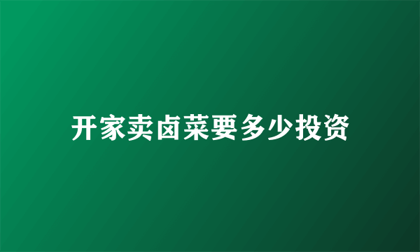 开家卖卤菜要多少投资