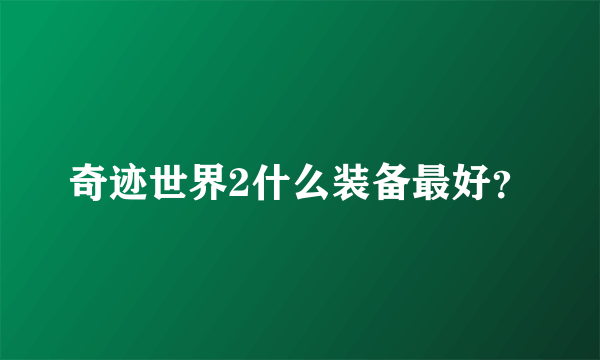 奇迹世界2什么装备最好？