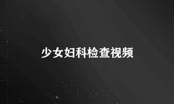 少女妇科检查视频