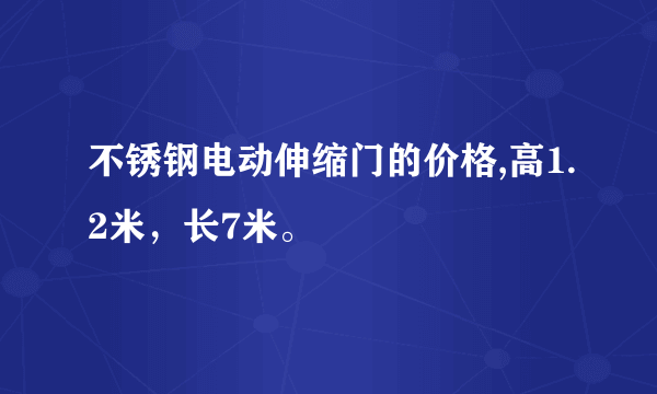 不锈钢电动伸缩门的价格,高1.2米，长7米。
