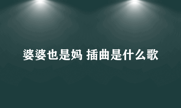 婆婆也是妈 插曲是什么歌