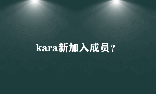 kara新加入成员？