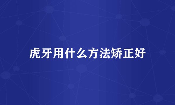 虎牙用什么方法矫正好