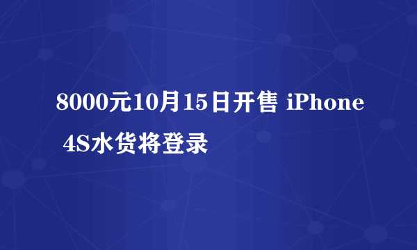 8000元10月15日开售 iPhone 4S水货将登录