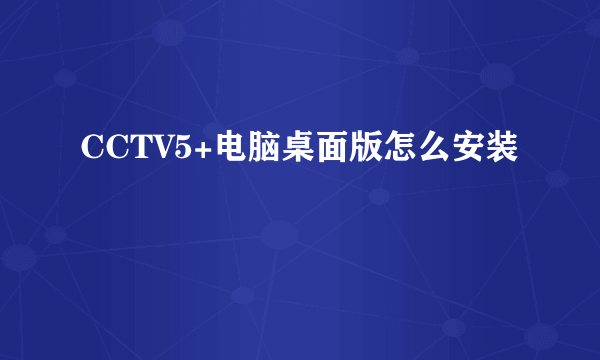 CCTV5+电脑桌面版怎么安装