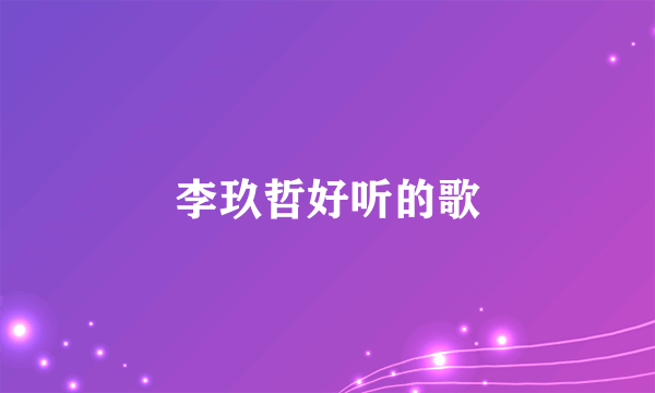 李玖哲好听的歌