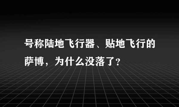 号称陆地飞行器、贴地飞行的萨博，为什么没落了？