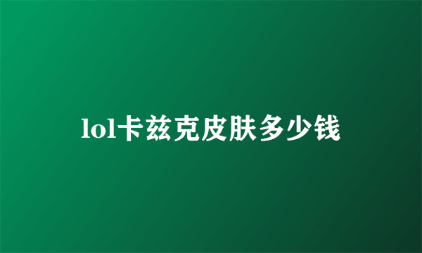 lol卡兹克皮肤多少钱