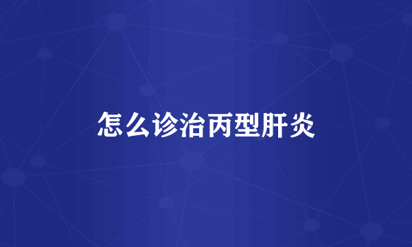 怎么诊治丙型肝炎