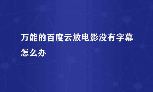 万能的百度云放电影没有字幕怎么办