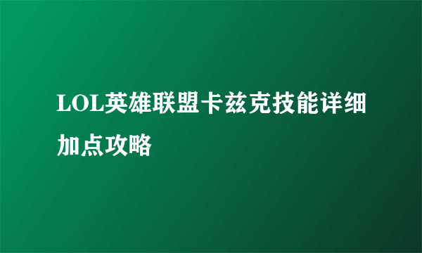 LOL英雄联盟卡兹克技能详细加点攻略