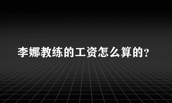 李娜教练的工资怎么算的？