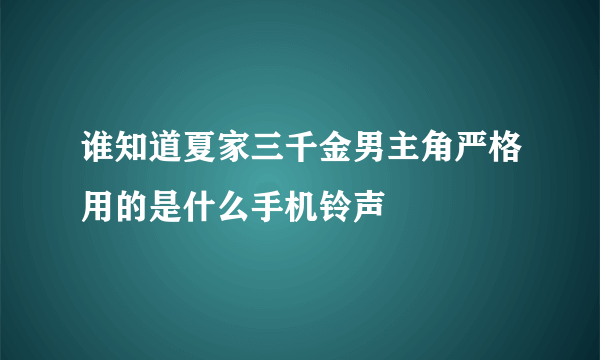 谁知道夏家三千金男主角严格用的是什么手机铃声