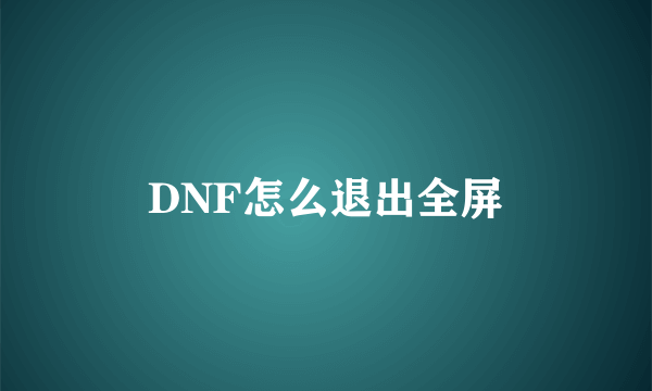 DNF怎么退出全屏