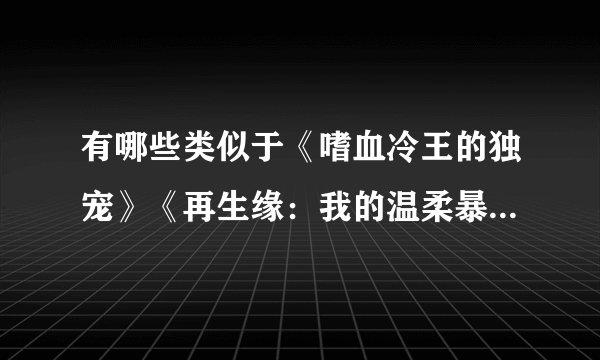 有哪些类似于《嗜血冷王的独宠》《再生缘：我的温柔暴君》这种起伏大的穿越古代宫廷类小说