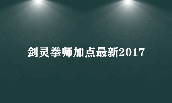 剑灵拳师加点最新2017