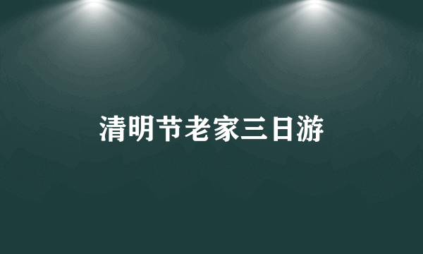 清明节老家三日游