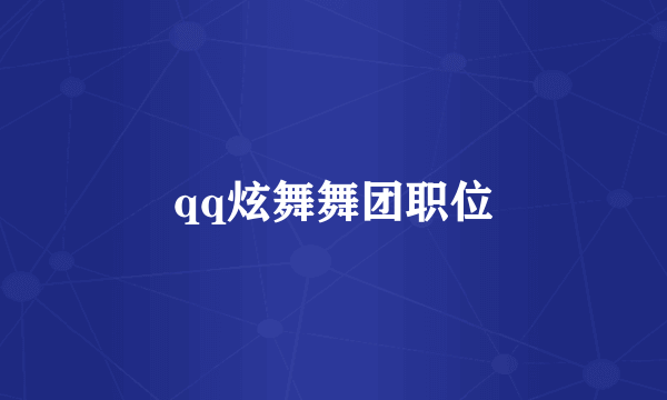 qq炫舞舞团职位