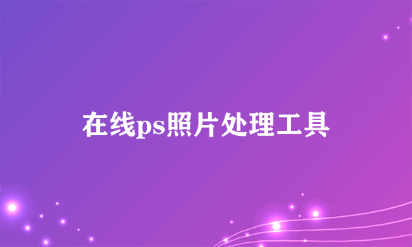 在线ps照片处理工具