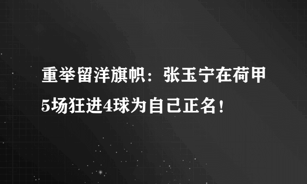 重举留洋旗帜：张玉宁在荷甲5场狂进4球为自己正名！
