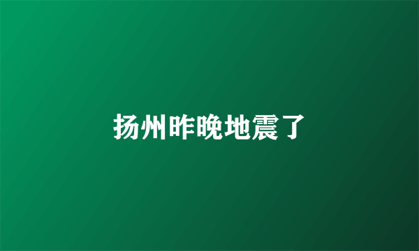 扬州昨晚地震了