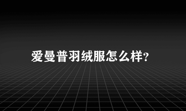 爱曼普羽绒服怎么样？