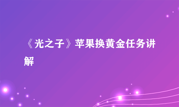 《光之子》苹果换黄金任务讲解