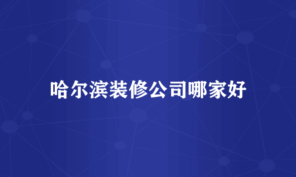 哈尔滨装修公司哪家好