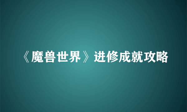 《魔兽世界》进修成就攻略