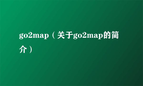 go2map（关于go2map的简介）