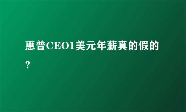 惠普CEO1美元年薪真的假的？