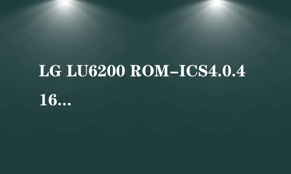 LG LU6200 ROM-ICS4.0.4 161图文刷机教程