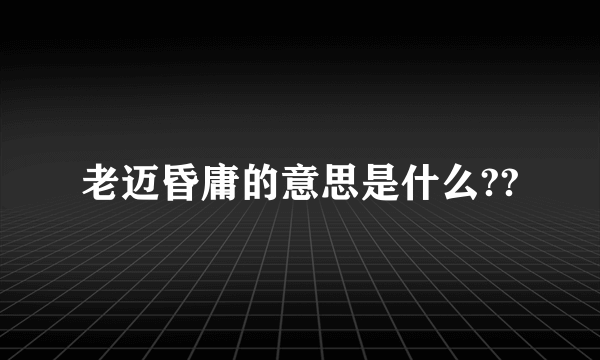 老迈昏庸的意思是什么??