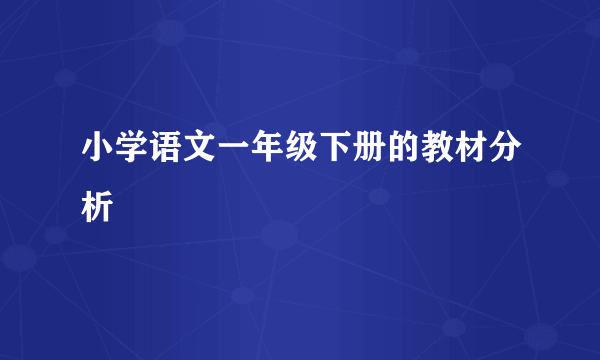 小学语文一年级下册的教材分析