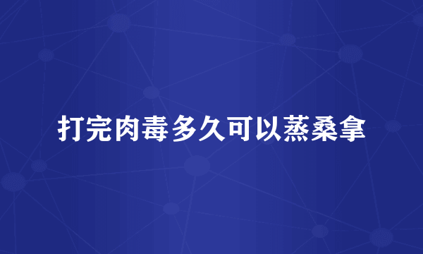 打完肉毒多久可以蒸桑拿