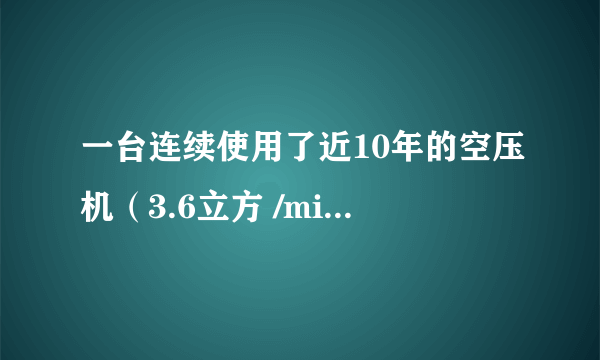 一台连续使用了近10年的空压机（3.6立方 /min),其额定能力还能保持原来的状态吗？是否需要大修？