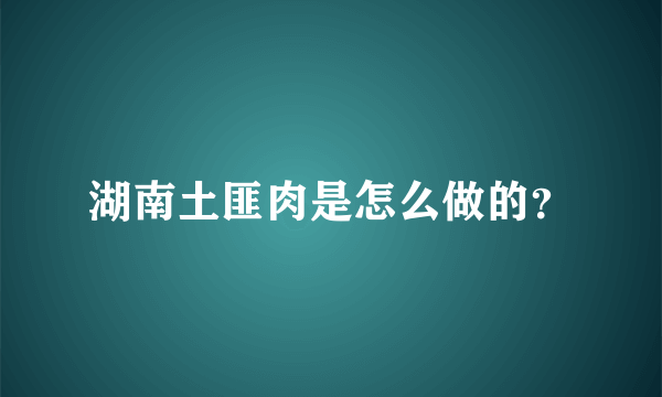 湖南土匪肉是怎么做的？