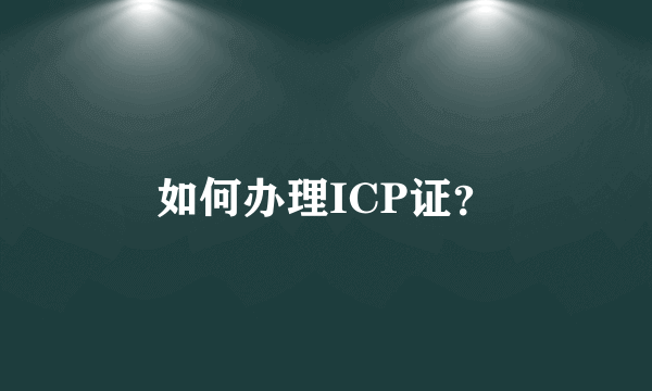 如何办理ICP证？