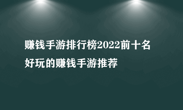 赚钱手游排行榜2022前十名 好玩的赚钱手游推荐