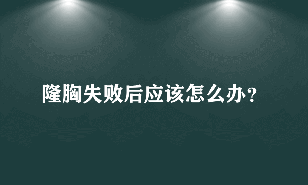 隆胸失败后应该怎么办？