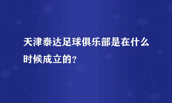 天津泰达足球俱乐部是在什么时候成立的？