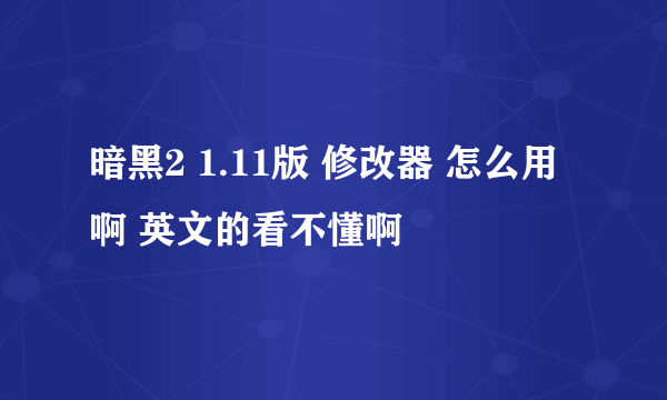 暗黑2 1.11版 修改器 怎么用啊 英文的看不懂啊