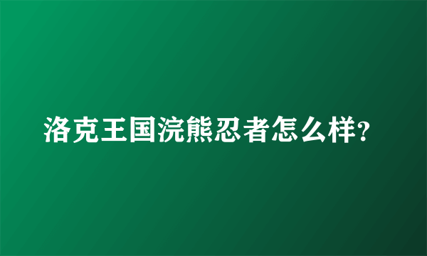 洛克王国浣熊忍者怎么样？