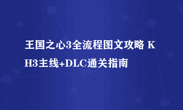 王国之心3全流程图文攻略 KH3主线+DLC通关指南