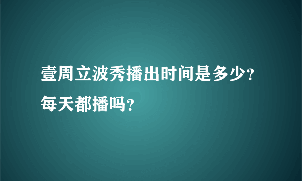 壹周立波秀播出时间是多少？每天都播吗？
