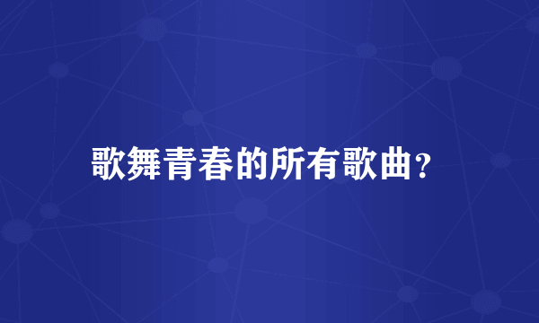 歌舞青春的所有歌曲？
