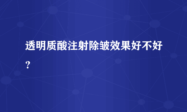 透明质酸注射除皱效果好不好？