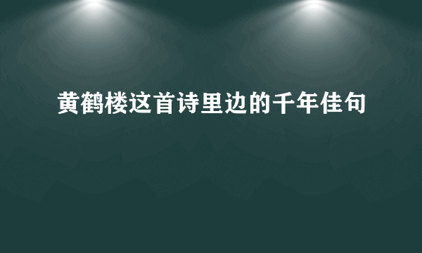 黄鹤楼这首诗里边的千年佳句