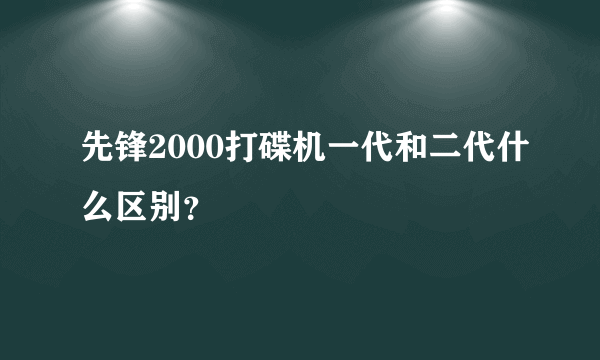 先锋2000打碟机一代和二代什么区别？