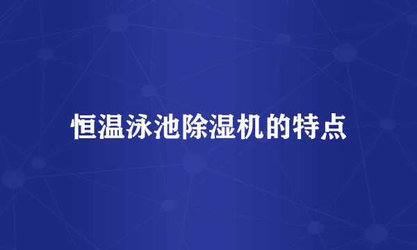 恒温泳池除湿机的特点